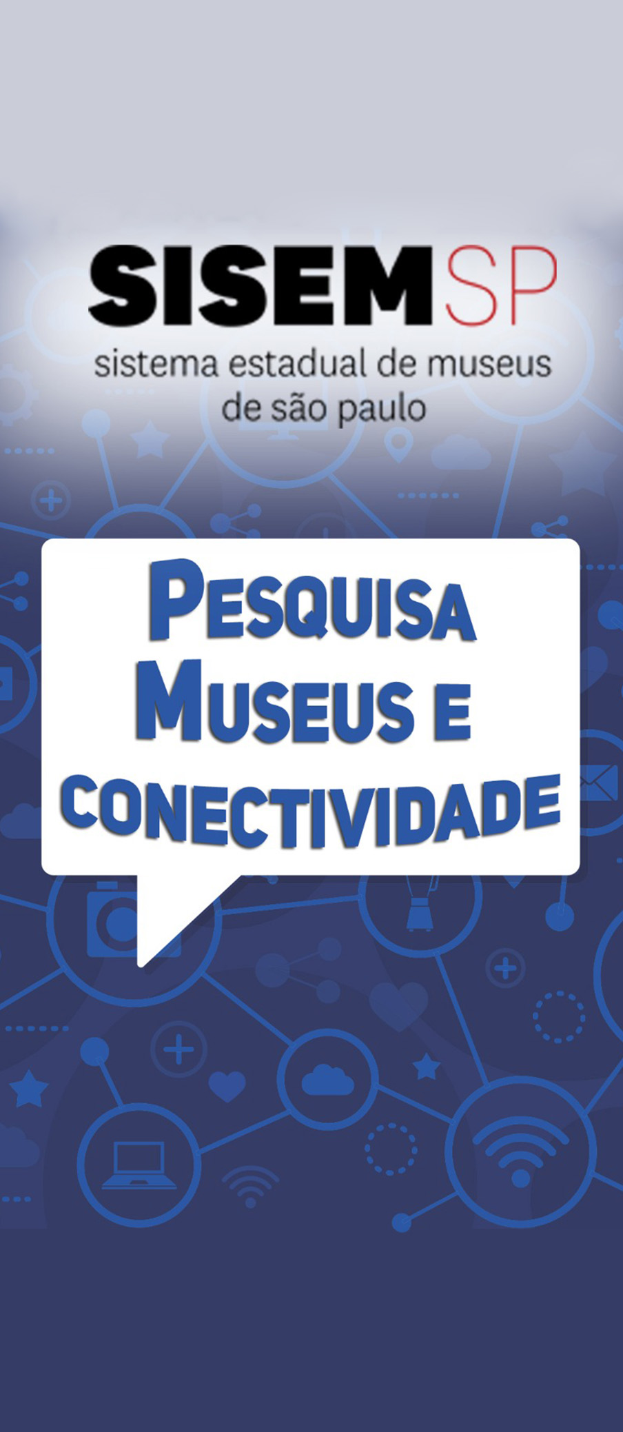 #PraCegoVer - Descrição da imagem para cegos: a arte mostra um fundo ilustrado com vários desenhos de meios de comunicação interligados. Por cima, no topo, está o logo do SISEM SP e abaixo um balão de diálogo branco a frase: “Pesquisa, Museus e Conectividade”.