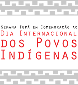 Semana Tupã em Comemoração ao Dia Internacional dos Povos Indígenas